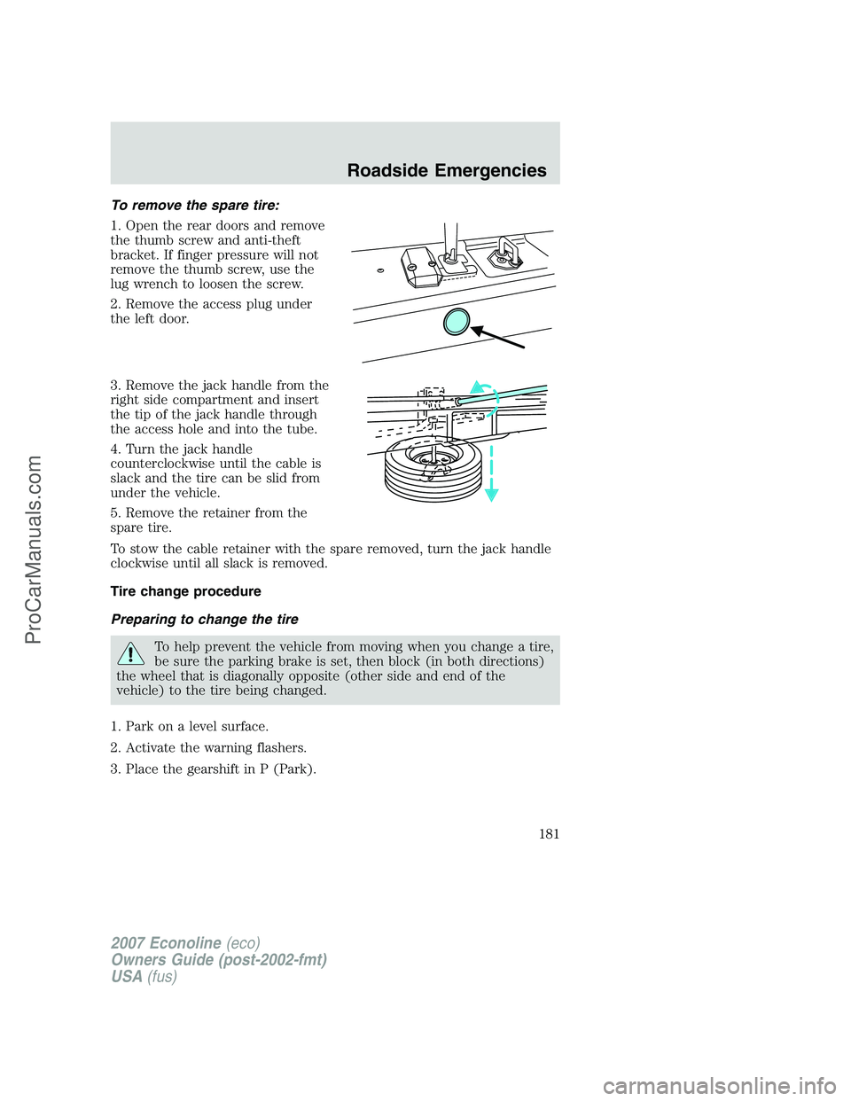 FORD E-250 2007 Owners Manual To remove the spare tire:
1. Open the rear doors and remove
the thumb screw and anti-theft
bracket. If finger pressure will not
remove the thumb screw, use the
lug wrench to loosen the screw.
2. Remov FORD E-250 2007 Owners Manual To remove the spare tire:
1. Open the rear doors and remove
the thumb screw and anti-theft
bracket. If finger pressure will not
remove the thumb screw, use the
lug wrench to loosen the screw.
2. Remov