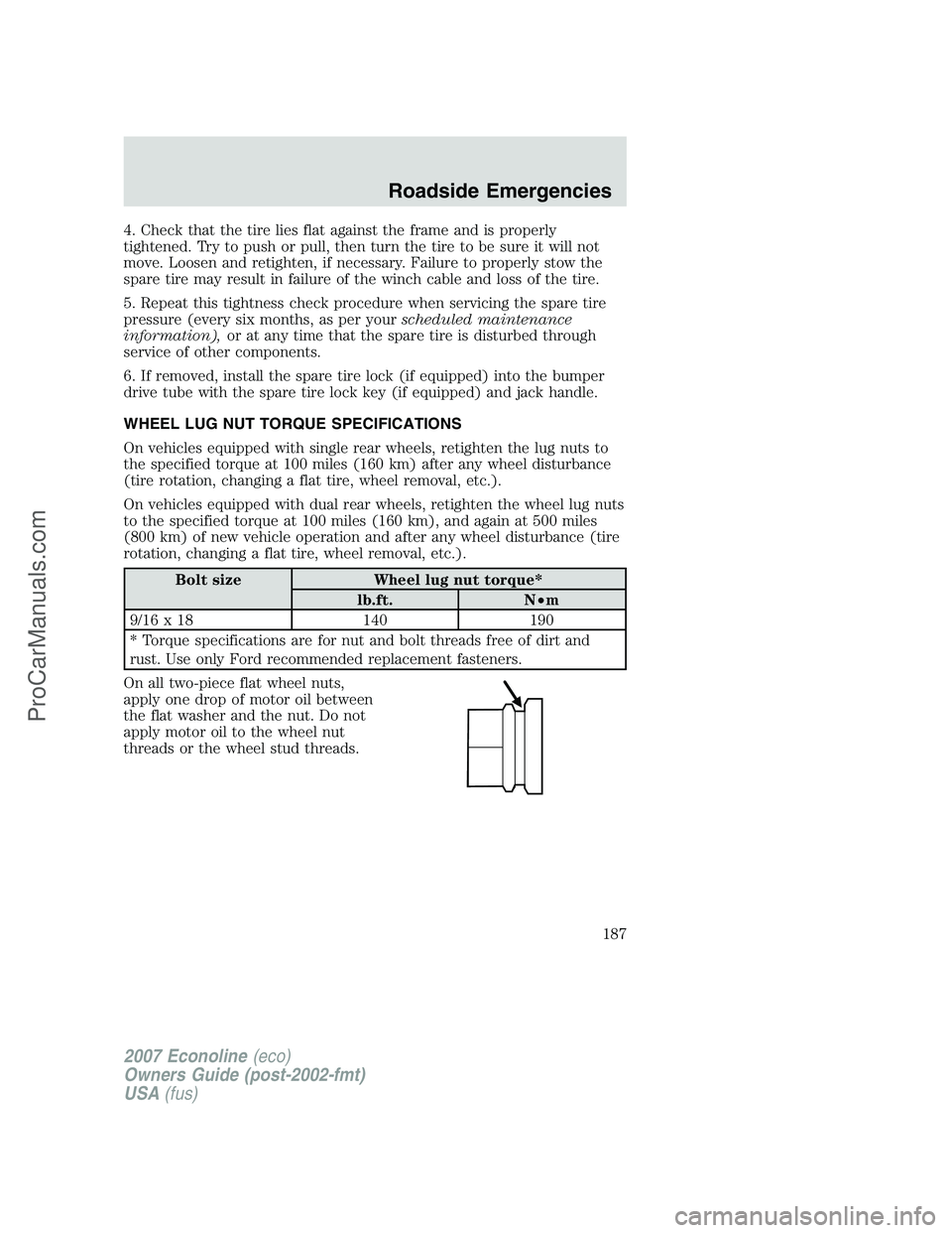 FORD E-250 2007 Owners Manual 4. Check that the tire lies flat against the frame and is properly
tightened. Try to push or pull, then turn the tire to be sure it will not
move. Loosen and retighten, if necessary. Failure to proper FORD E-250 2007 Owners Manual 4. Check that the tire lies flat against the frame and is properly
tightened. Try to push or pull, then turn the tire to be sure it will not
move. Loosen and retighten, if necessary. Failure to proper