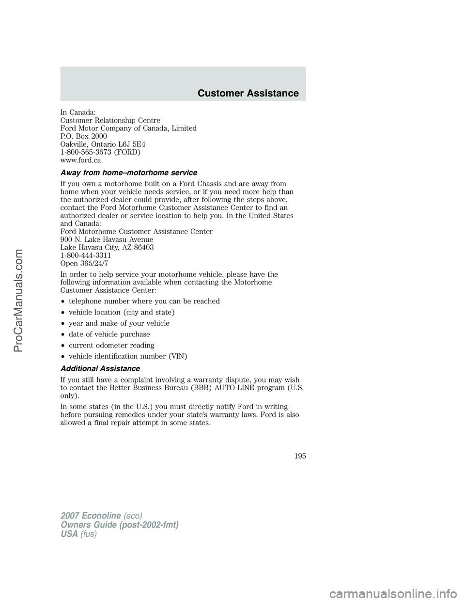 FORD E-250 2007 Owners Manual In Canada:
Customer Relationship Centre
Ford Motor Company of Canada, Limited
P.O. Box 2000
Oakville, Ontario L6J 5E4
1-800-565-3673 (FORD)
www.ford.ca
Away from home–motorhome service
If you own a FORD E-250 2007 Owners Manual In Canada:
Customer Relationship Centre
Ford Motor Company of Canada, Limited
P.O. Box 2000
Oakville, Ontario L6J 5E4
1-800-565-3673 (FORD)
www.ford.ca
Away from home–motorhome service
If you own a