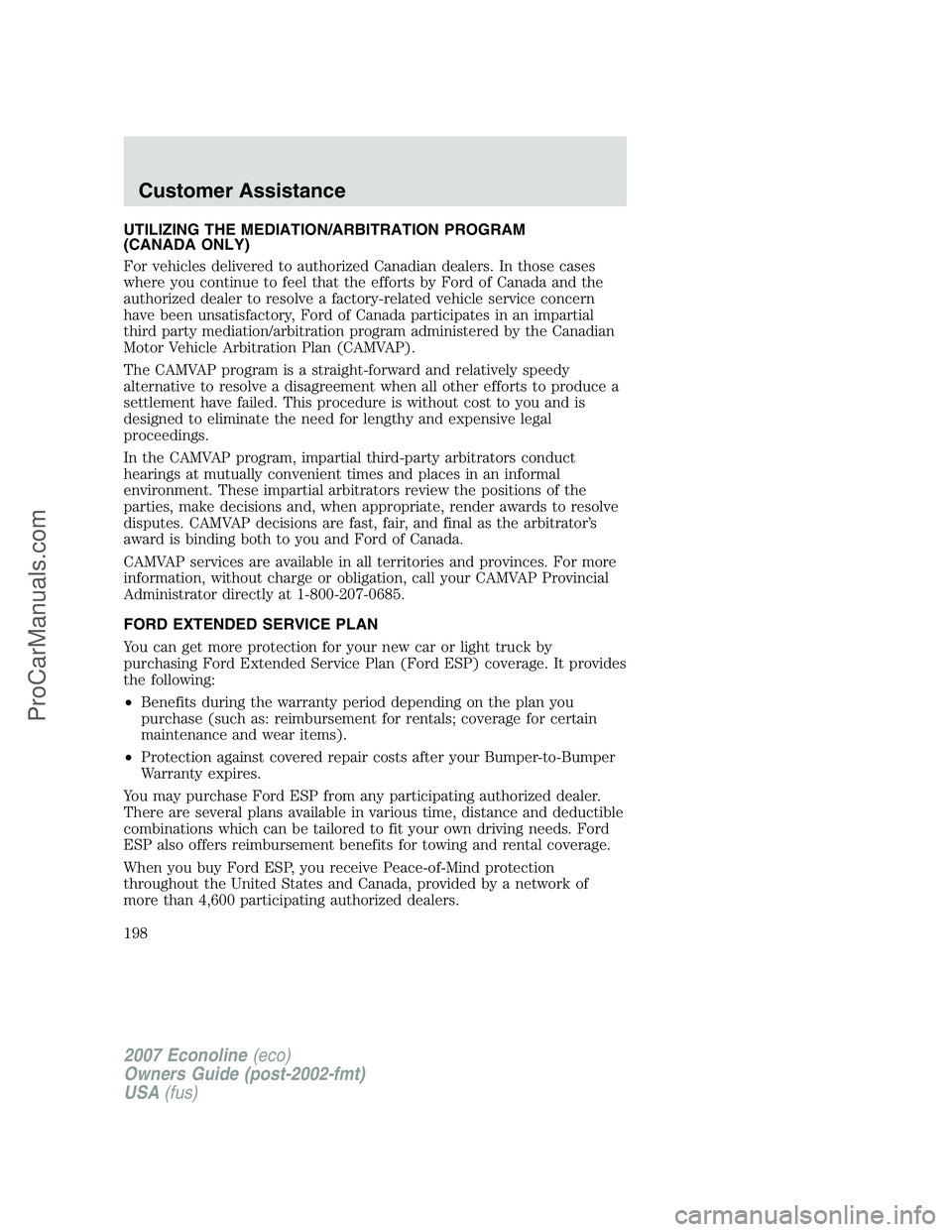 FORD E-250 2007 Owners Manual UTILIZING THE MEDIATION/ARBITRATION PROGRAM
(CANADA ONLY)
For vehicles delivered to authorized Canadian dealers. In those cases
where you continue to feel that the efforts by Ford of Canada and the
au FORD E-250 2007 Owners Manual UTILIZING THE MEDIATION/ARBITRATION PROGRAM
(CANADA ONLY)
For vehicles delivered to authorized Canadian dealers. In those cases
where you continue to feel that the efforts by Ford of Canada and the
au