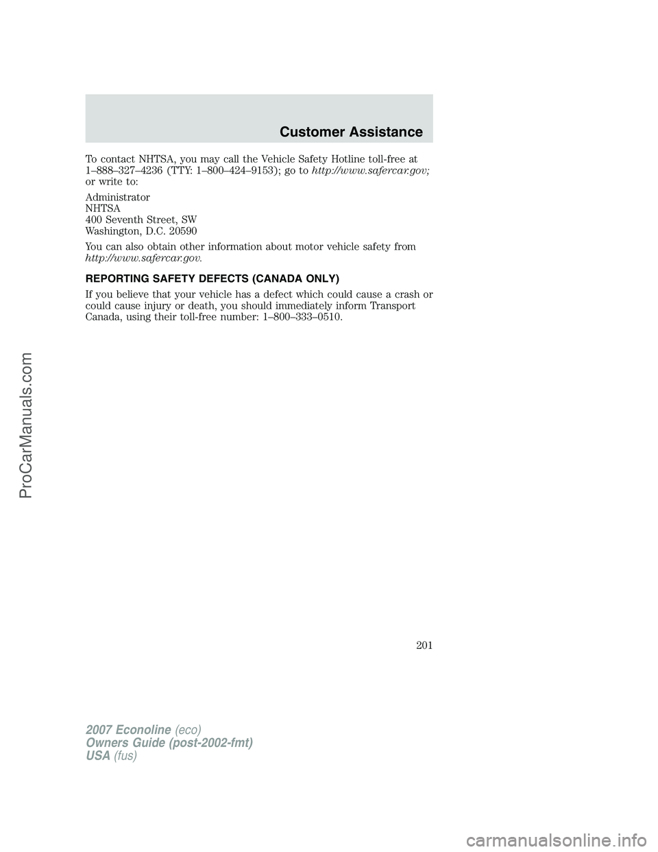 FORD E-250 2007 Owners Manual To contact NHTSA, you may call the Vehicle Safety Hotline toll-free at
1–888–327–4236 (TTY: 1–800–424–9153); go tohttp://www.safercar.gov;
or write to:
Administrator
NHTSA
400 Seventh Stre FORD E-250 2007 Owners Manual To contact NHTSA, you may call the Vehicle Safety Hotline toll-free at
1–888–327–4236 (TTY: 1–800–424–9153); go tohttp://www.safercar.gov;
or write to:
Administrator
NHTSA
400 Seventh Stre