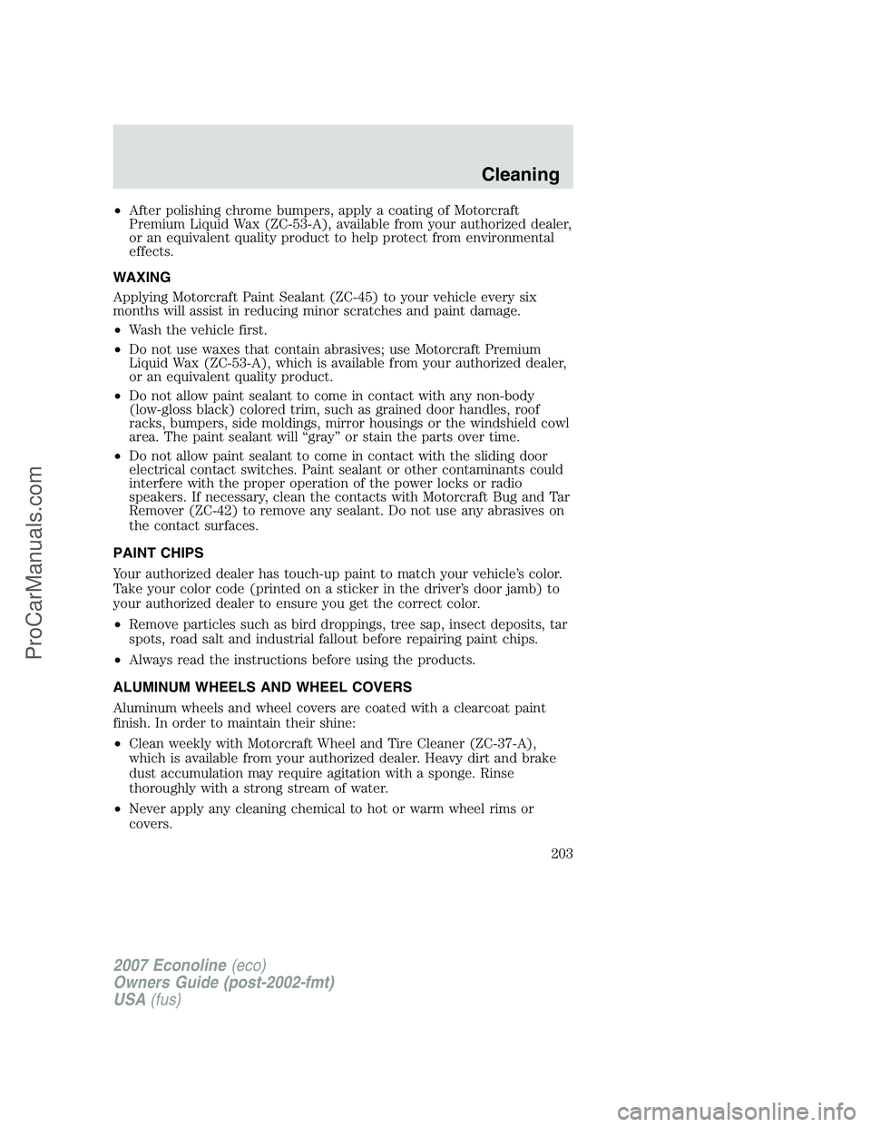 FORD E-250 2007 Owners Manual •After polishing chrome bumpers, apply a coating of Motorcraft
Premium Liquid Wax (ZC-53-A), available from your authorized dealer,
or an equivalent quality product to help protect from environmenta FORD E-250 2007 Owners Manual •After polishing chrome bumpers, apply a coating of Motorcraft
Premium Liquid Wax (ZC-53-A), available from your authorized dealer,
or an equivalent quality product to help protect from environmenta