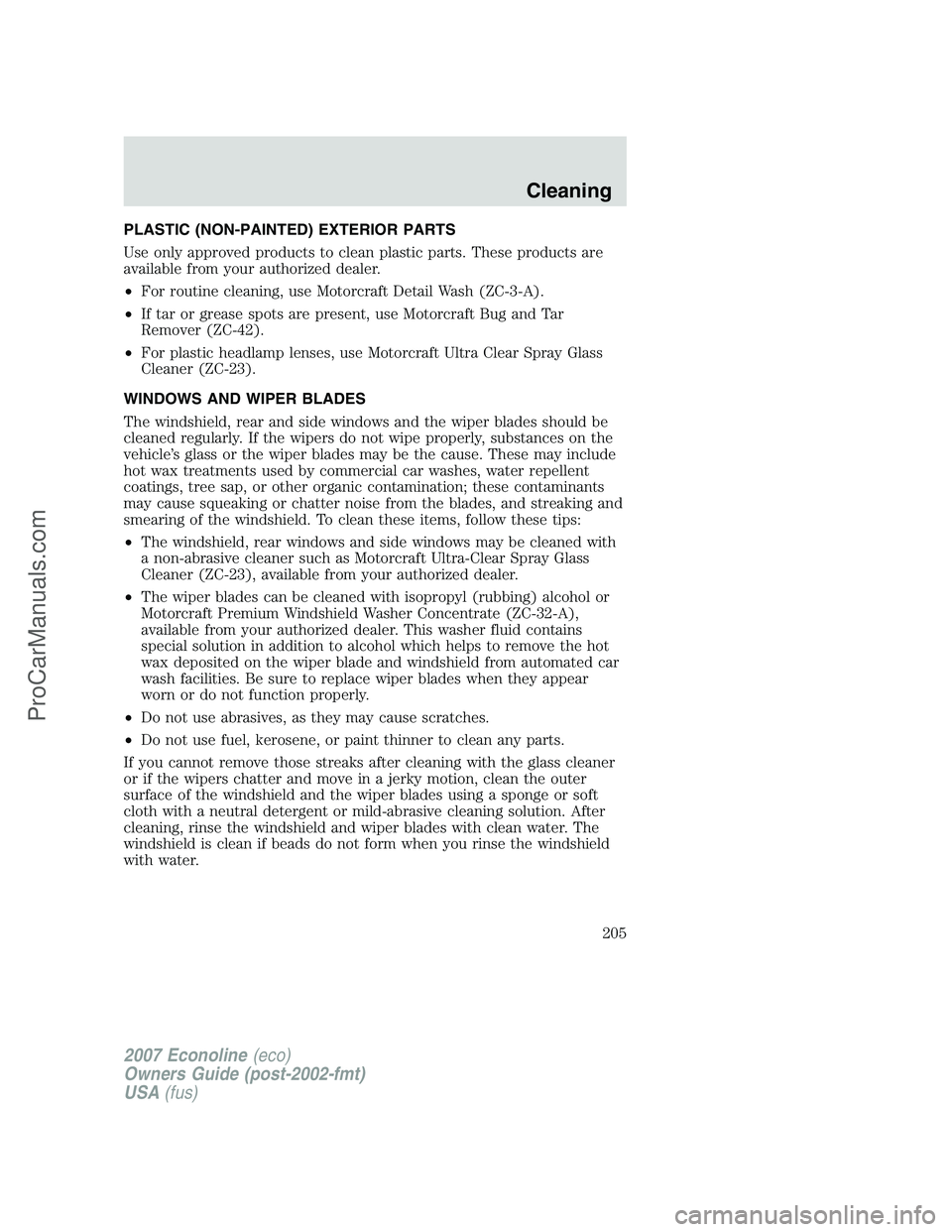 FORD E-250 2007 Owners Manual PLASTIC (NON-PAINTED) EXTERIOR PARTS
Use only approved products to clean plastic parts. These products are
available from your authorized dealer.
•For routine cleaning, use Motorcraft Detail Wash (Z FORD E-250 2007 Owners Manual PLASTIC (NON-PAINTED) EXTERIOR PARTS
Use only approved products to clean plastic parts. These products are
available from your authorized dealer.
•For routine cleaning, use Motorcraft Detail Wash (Z