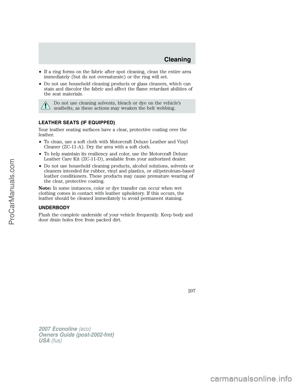 FORD E-250 2007 Owners Manual •If a ring forms on the fabric after spot cleaning, clean the entire area
immediately (but do not oversaturate) or the ring will set.
•Do not use household cleaning products or glass cleaners, whi FORD E-250 2007 Owners Manual •If a ring forms on the fabric after spot cleaning, clean the entire area
immediately (but do not oversaturate) or the ring will set.
•Do not use household cleaning products or glass cleaners, whi