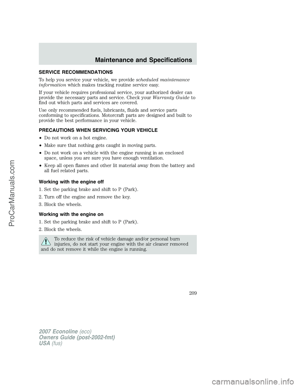 FORD E-250 2007 Owners Manual SERVICE RECOMMENDATIONS
To help you service your vehicle, we providescheduled maintenance
informationwhich makes tracking routine service easy.
If your vehicle requires professional service, your auth FORD E-250 2007 Owners Manual SERVICE RECOMMENDATIONS
To help you service your vehicle, we providescheduled maintenance
informationwhich makes tracking routine service easy.
If your vehicle requires professional service, your auth