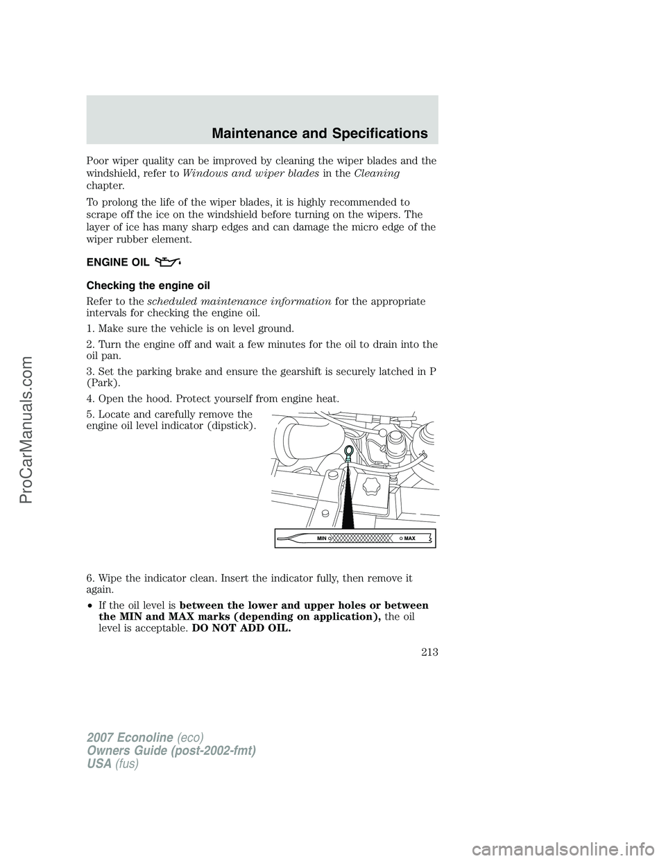 FORD E-250 2007 Owners Manual Poor wiper quality can be improved by cleaning the wiper blades and the
windshield, refer toWindows and wiper bladesin theCleaning
chapter.
To prolong the life of the wiper blades, it is highly recomm FORD E-250 2007 Owners Manual Poor wiper quality can be improved by cleaning the wiper blades and the
windshield, refer toWindows and wiper bladesin theCleaning
chapter.
To prolong the life of the wiper blades, it is highly recomm