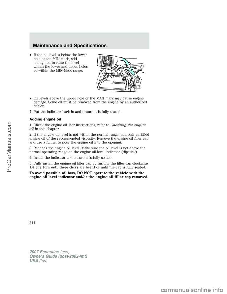 FORD E-250 2007 Owners Manual •If the oil level is below the lower
hole or the MIN mark, add
enough oil to raise the level
within the lower and upper holes
or within the MIN-MAX range.
•Oil levels above the upper hole or the M FORD E-250 2007 Owners Manual •If the oil level is below the lower
hole or the MIN mark, add
enough oil to raise the level
within the lower and upper holes
or within the MIN-MAX range.
•Oil levels above the upper hole or the M