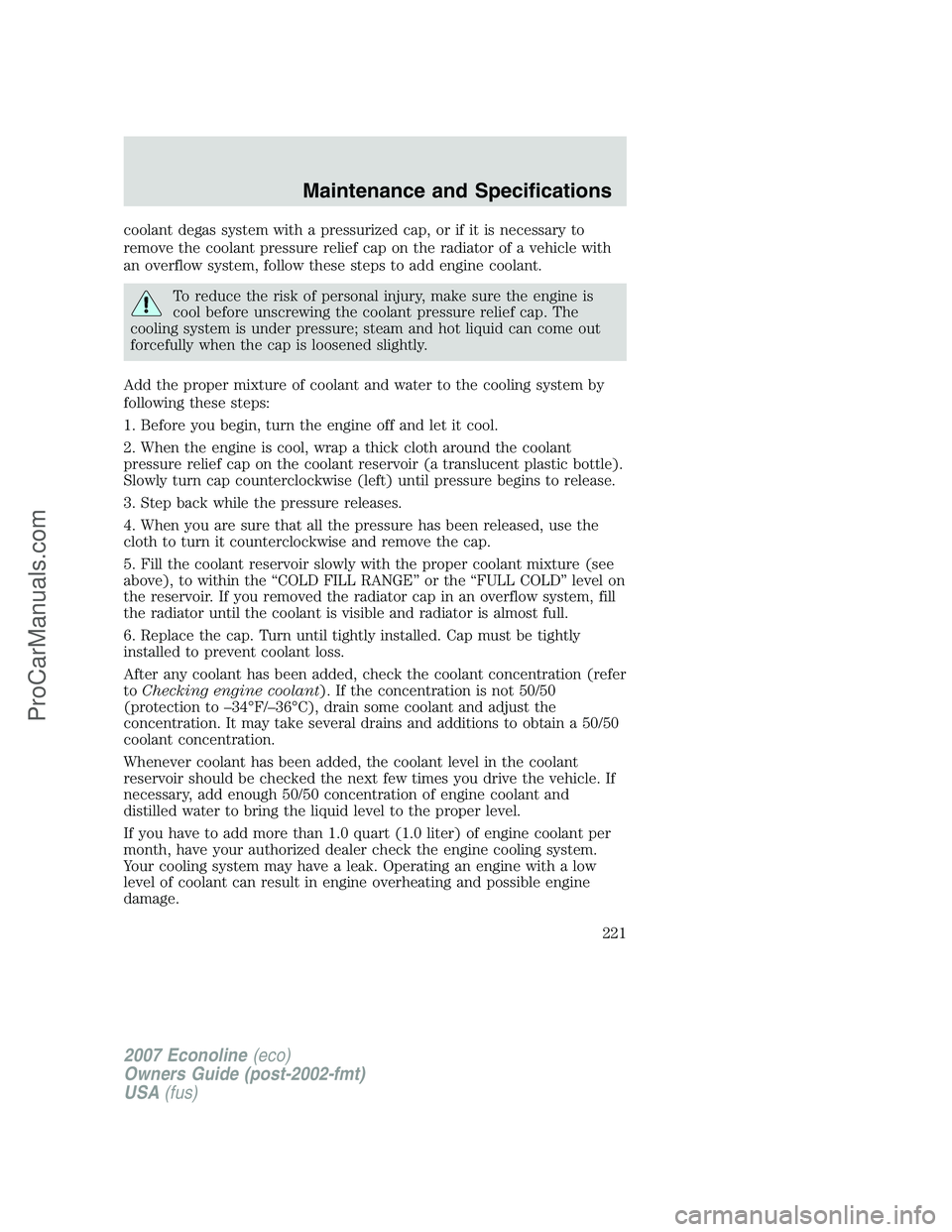 FORD E-250 2007 Owners Manual coolant degas system with a pressurized cap, or if it is necessary to
remove the coolant pressure relief cap on the radiator of a vehicle with
an overflow system, follow these steps to add engine cool FORD E-250 2007 Owners Manual coolant degas system with a pressurized cap, or if it is necessary to
remove the coolant pressure relief cap on the radiator of a vehicle with
an overflow system, follow these steps to add engine cool