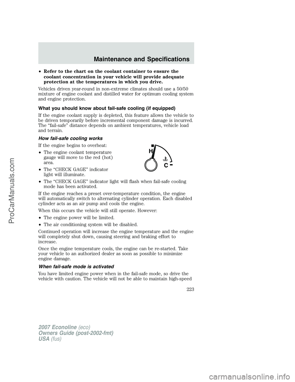 FORD E-250 2007 Owners Manual •Refer to the chart on the coolant container to ensure the
coolant concentration in your vehicle will provide adequate
protection at the temperatures in which you drive.
Vehicles driven year-round i FORD E-250 2007 Owners Manual •Refer to the chart on the coolant container to ensure the
coolant concentration in your vehicle will provide adequate
protection at the temperatures in which you drive.
Vehicles driven year-round i