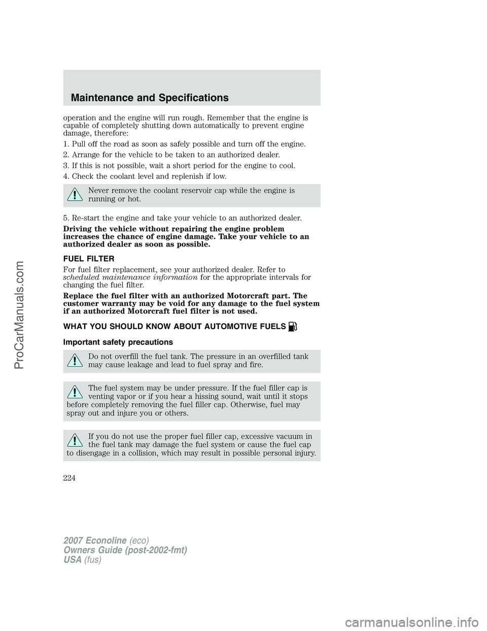FORD E-250 2007 Owners Manual operation and the engine will run rough. Remember that the engine is
capable of completely shutting down automatically to prevent engine
damage, therefore:
1. Pull off the road as soon as safely possi FORD E-250 2007 Owners Manual operation and the engine will run rough. Remember that the engine is
capable of completely shutting down automatically to prevent engine
damage, therefore:
1. Pull off the road as soon as safely possi