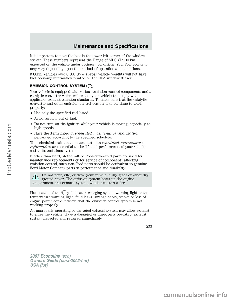 FORD E-250 2007 Owners Manual It is important to note the box in the lower left corner of the window
sticker. These numbers represent the Range of MPG (L/100 km)
expected on the vehicle under optimum conditions. Your fuel economy
FORD E-250 2007 Owners Manual It is important to note the box in the lower left corner of the window
sticker. These numbers represent the Range of MPG (L/100 km)
expected on the vehicle under optimum conditions. Your fuel economy