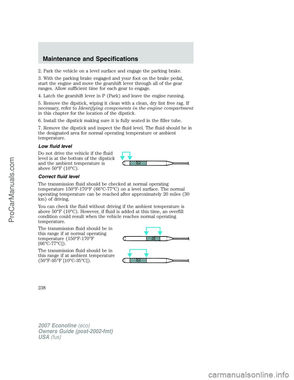 FORD E-250 2007 Owners Manual 2. Park the vehicle on a level surface and engage the parking brake.
3. With the parking brake engaged and your foot on the brake pedal,
start the engine and move the gearshift lever through all of th FORD E-250 2007 Owners Manual 2. Park the vehicle on a level surface and engage the parking brake.
3. With the parking brake engaged and your foot on the brake pedal,
start the engine and move the gearshift lever through all of th