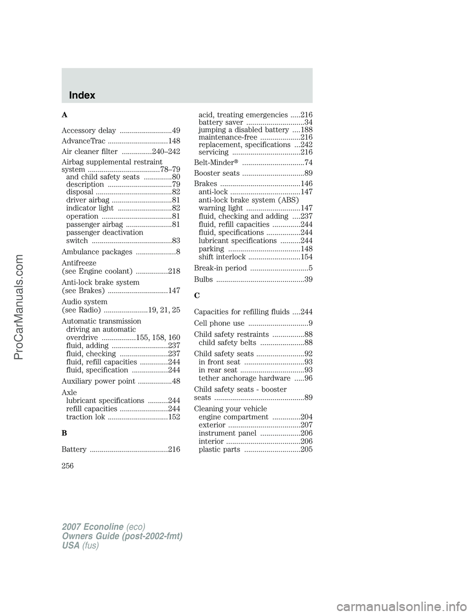 FORD E-250 2007  Owners Manual A
Accessory delay ..........................49
AdvanceTrac ..............................148
Air cleaner filter ...............240–242
Airbag supplemental restraint
system ..........................
