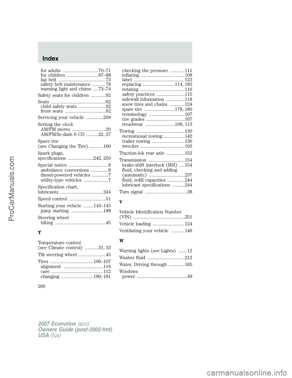 FORD E-250 2007  Owners Manual for adults .............................70–71
for children .........................87–88
lap belt ......................................73
safety belt maintenance ...........78
warning light and 