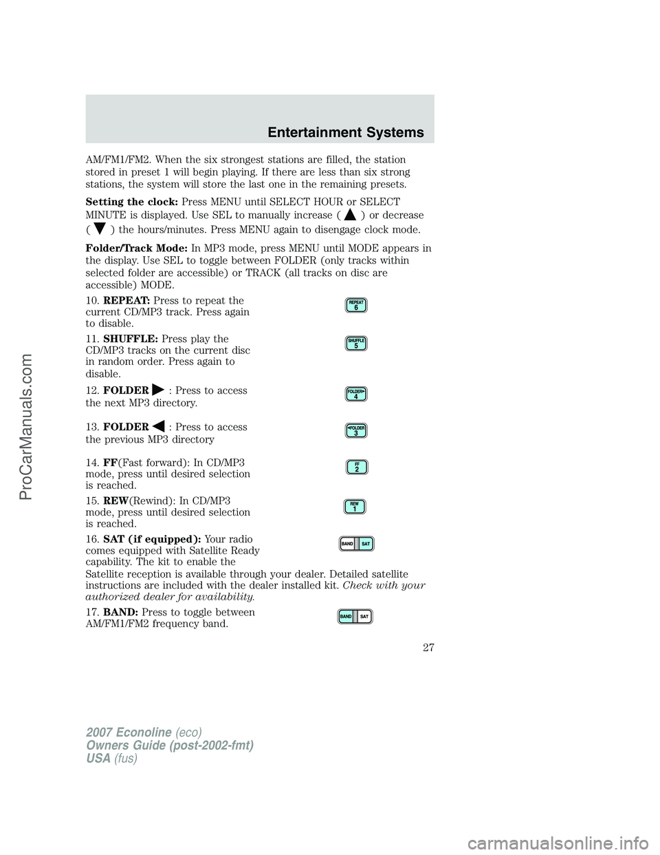 FORD E-250 2007 Owners Manual AM/FM1/FM2. When the six strongest stations are filled, the station
stored in preset 1 will begin playing. If there are less than six strong
stations, the system will store the last one in the remaini FORD E-250 2007 Owners Manual AM/FM1/FM2. When the six strongest stations are filled, the station
stored in preset 1 will begin playing. If there are less than six strong
stations, the system will store the last one in the remaini