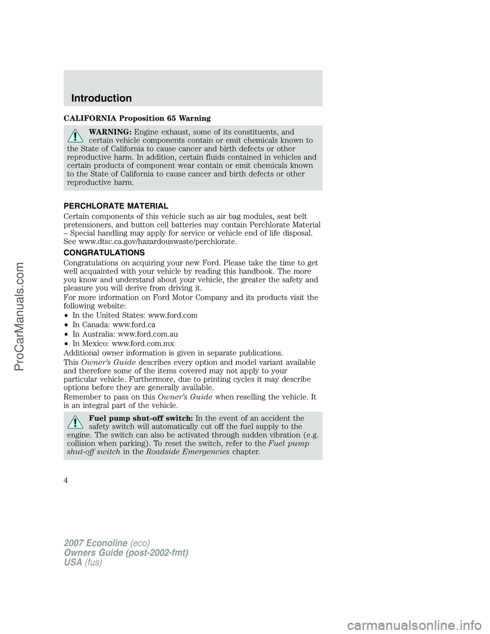 FORD E-250 2007 Owners Manual CALIFORNIA Proposition 65 Warning
WARNING:Engine exhaust, some of its constituents, and
certain vehicle components contain or emit chemicals known to
the State of California to cause cancer and birth FORD E-250 2007 Owners Manual CALIFORNIA Proposition 65 Warning
WARNING:Engine exhaust, some of its constituents, and
certain vehicle components contain or emit chemicals known to
the State of California to cause cancer and birth