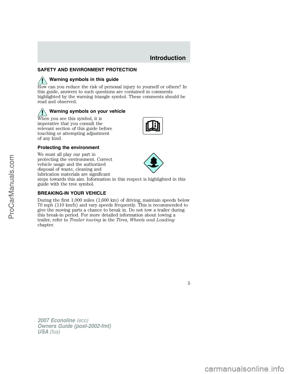 FORD E-250 2007 Owners Manual SAFETY AND ENVIRONMENT PROTECTION
Warning symbols in this guide
How can you reduce the risk of personal injury to yourself or others? In
this guide, answers to such questions are contained in comments FORD E-250 2007 Owners Manual SAFETY AND ENVIRONMENT PROTECTION
Warning symbols in this guide
How can you reduce the risk of personal injury to yourself or others? In
this guide, answers to such questions are contained in comments