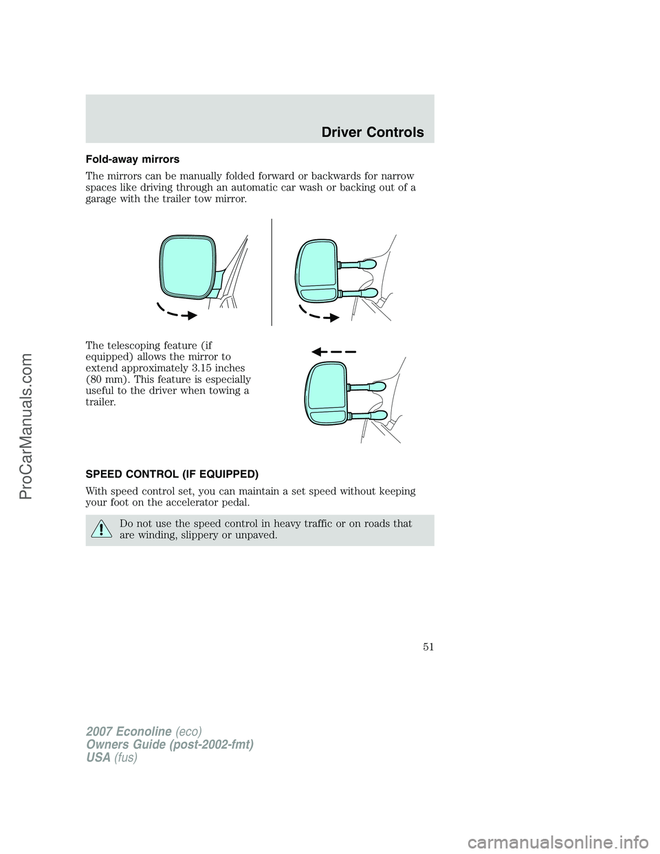 FORD E-250 2007 Workshop Manual Fold-away mirrors
The mirrors can be manually folded forward or backwards for narrow
spaces like driving through an automatic car wash or backing out of a
garage with the trailer tow mirror.
The teles FORD E-250 2007 Workshop Manual Fold-away mirrors
The mirrors can be manually folded forward or backwards for narrow
spaces like driving through an automatic car wash or backing out of a
garage with the trailer tow mirror.
The teles