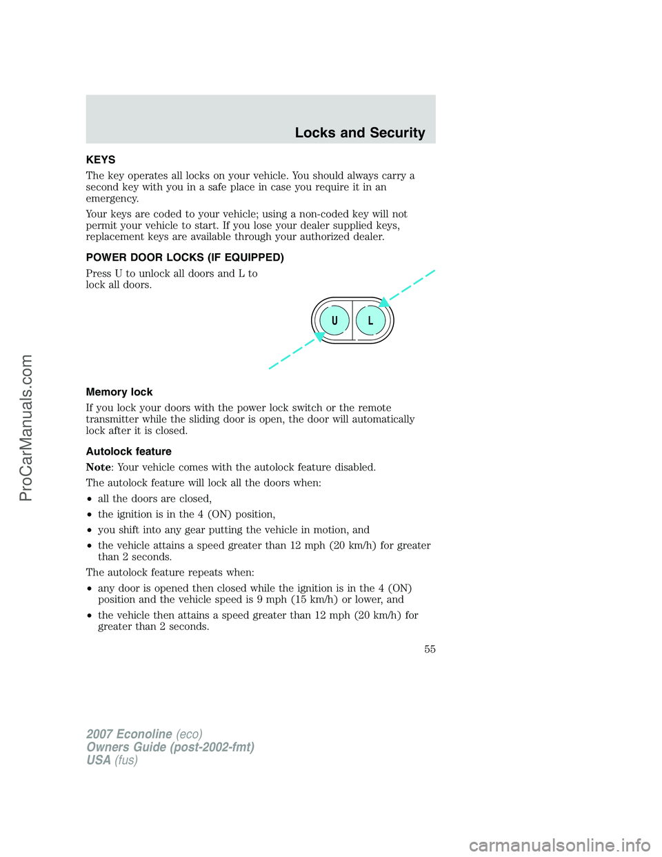 FORD E-250 2007 Workshop Manual KEYS
The key operates all locks on your vehicle. You should always carry a
second key with you in a safe place in case you require it in an
emergency.
Your keys are coded to your vehicle; using a non- FORD E-250 2007 Workshop Manual KEYS
The key operates all locks on your vehicle. You should always carry a
second key with you in a safe place in case you require it in an
emergency.
Your keys are coded to your vehicle; using a non-