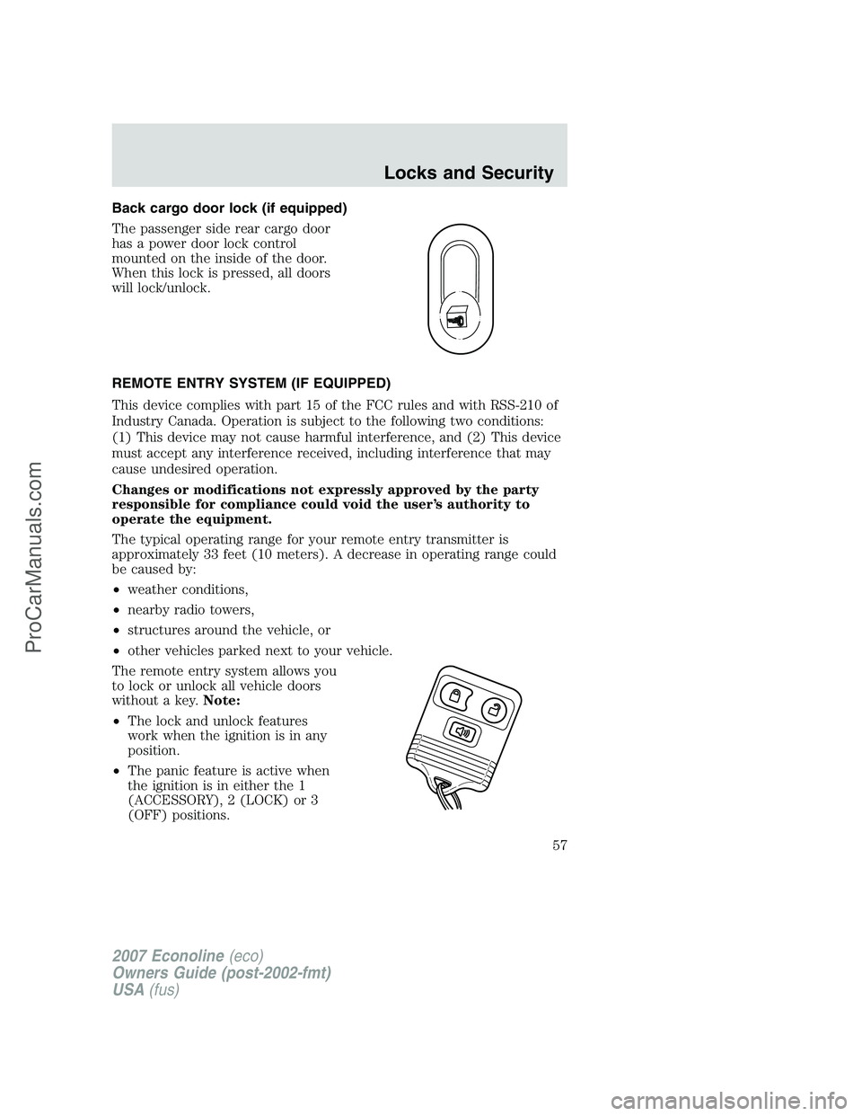 FORD E-250 2007 Workshop Manual Back cargo door lock (if equipped)
The passenger side rear cargo door
has a power door lock control
mounted on the inside of the door.
When this lock is pressed, all doors
will lock/unlock.
REMOTE ENT FORD E-250 2007 Workshop Manual Back cargo door lock (if equipped)
The passenger side rear cargo door
has a power door lock control
mounted on the inside of the door.
When this lock is pressed, all doors
will lock/unlock.
REMOTE ENT