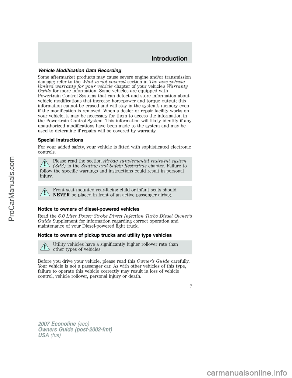 FORD E-250 2007 Owners Manual Vehicle Modification Data Recording
Some aftermarket products may cause severe engine and/or transmission
damage; refer to theWhat is not coveredsection inThe new vehicle
limited warranty for your veh FORD E-250 2007 Owners Manual Vehicle Modification Data Recording
Some aftermarket products may cause severe engine and/or transmission
damage; refer to theWhat is not coveredsection inThe new vehicle
limited warranty for your veh