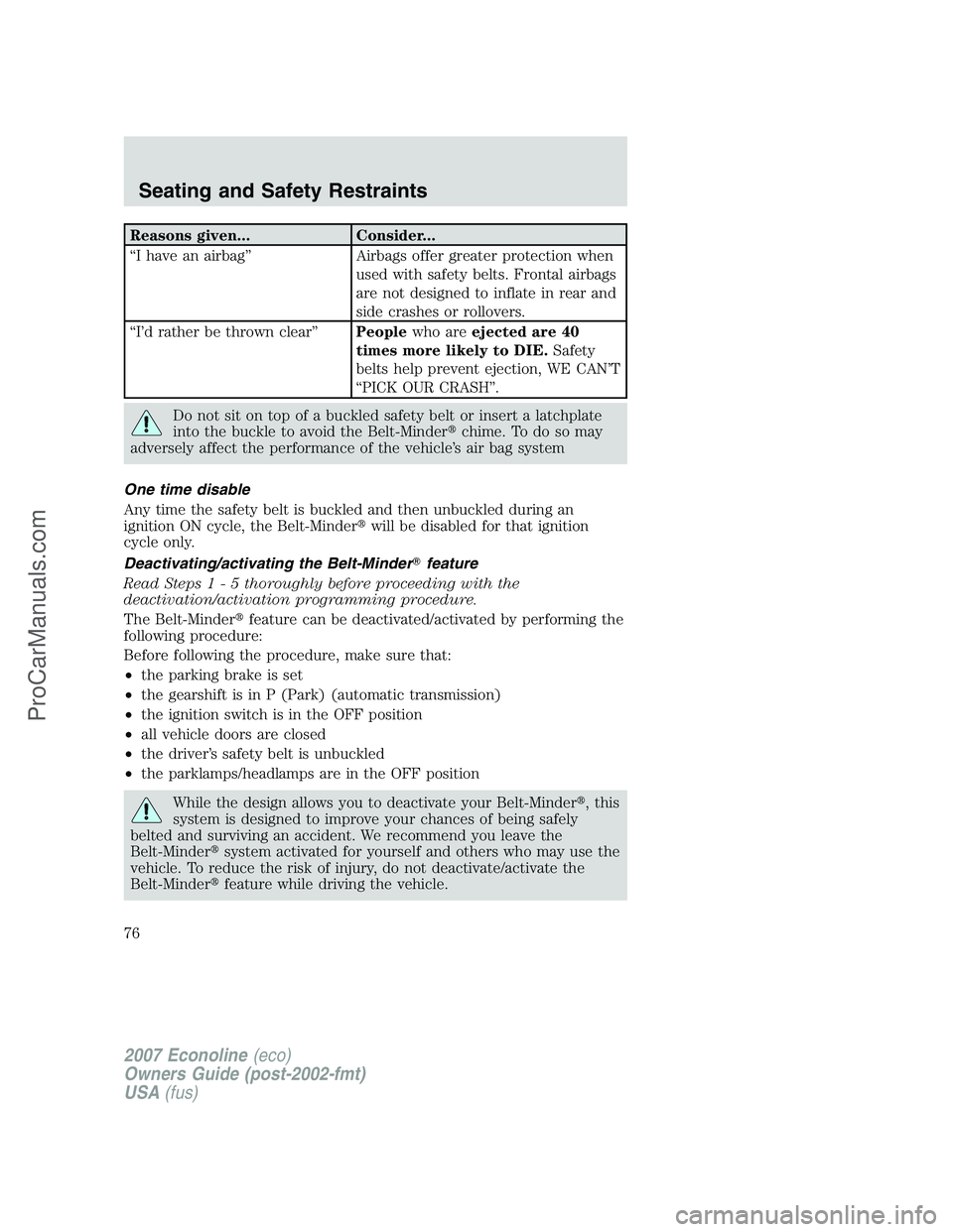 FORD E-250 2007  Owners Manual Reasons given... Consider...
“I have an airbag” Airbags offer greater protection when
used with safety belts. Frontal airbags
are not designed to inflate in rear and
side crashes or rollovers.
“