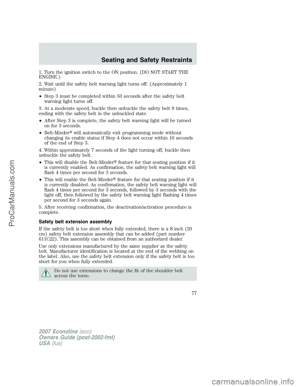FORD E-250 2007 Manual PDF 1. Turn the ignition switch to the ON position. (DO NOT START THE
ENGINE.)
2. Wait until the safety belt warning light turns off. (Approximately 1
minute)
•Step 3 must be completed within 50 seconds FORD E-250 2007 Manual PDF 1. Turn the ignition switch to the ON position. (DO NOT START THE
ENGINE.)
2. Wait until the safety belt warning light turns off. (Approximately 1
minute)
•Step 3 must be completed within 50 seconds