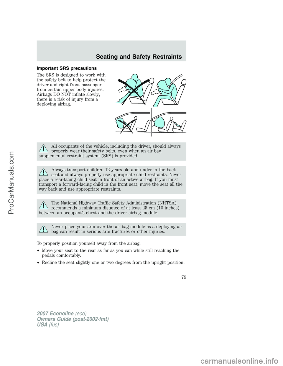 FORD E-250 2007 Manual PDF Important SRS precautions
The SRS is designed to work with
the safety belt to help protect the
driver and right front passenger
from certain upper body injuries.
Airbags DO NOT inflate slowly;
there i FORD E-250 2007 Manual PDF Important SRS precautions
The SRS is designed to work with
the safety belt to help protect the
driver and right front passenger
from certain upper body injuries.
Airbags DO NOT inflate slowly;
there i