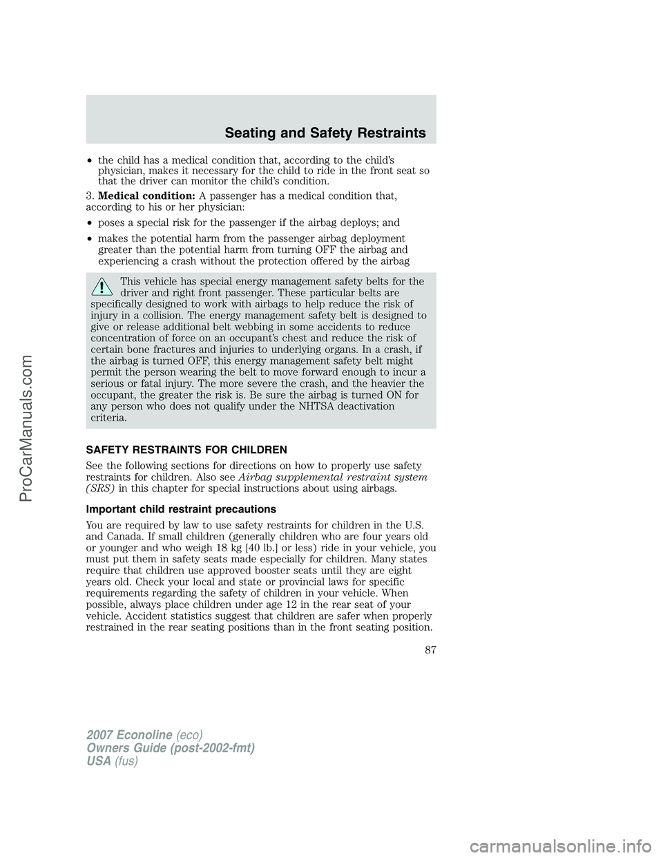 FORD E-250 2007 Manual Online •the child has a medical condition that, according to the child’s
physician, makes it necessary for the child to ride in the front seat so
that the driver can monitor the child’s condition.
3.Me FORD E-250 2007 Manual Online •the child has a medical condition that, according to the child’s
physician, makes it necessary for the child to ride in the front seat so
that the driver can monitor the child’s condition.
3.Me