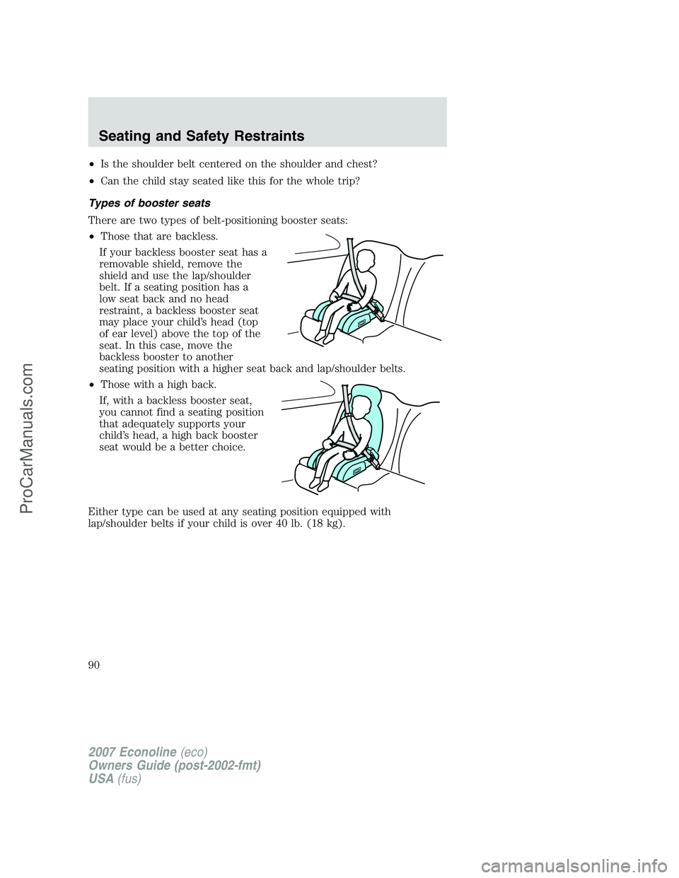 FORD E-250 2007 Manual Online •Is the shoulder belt centered on the shoulder and chest?
•Can the child stay seated like this for the whole trip?
Types of booster seats
There are two types of belt-positioning booster seats:
• FORD E-250 2007 Manual Online •Is the shoulder belt centered on the shoulder and chest?
•Can the child stay seated like this for the whole trip?
Types of booster seats
There are two types of belt-positioning booster seats:
•