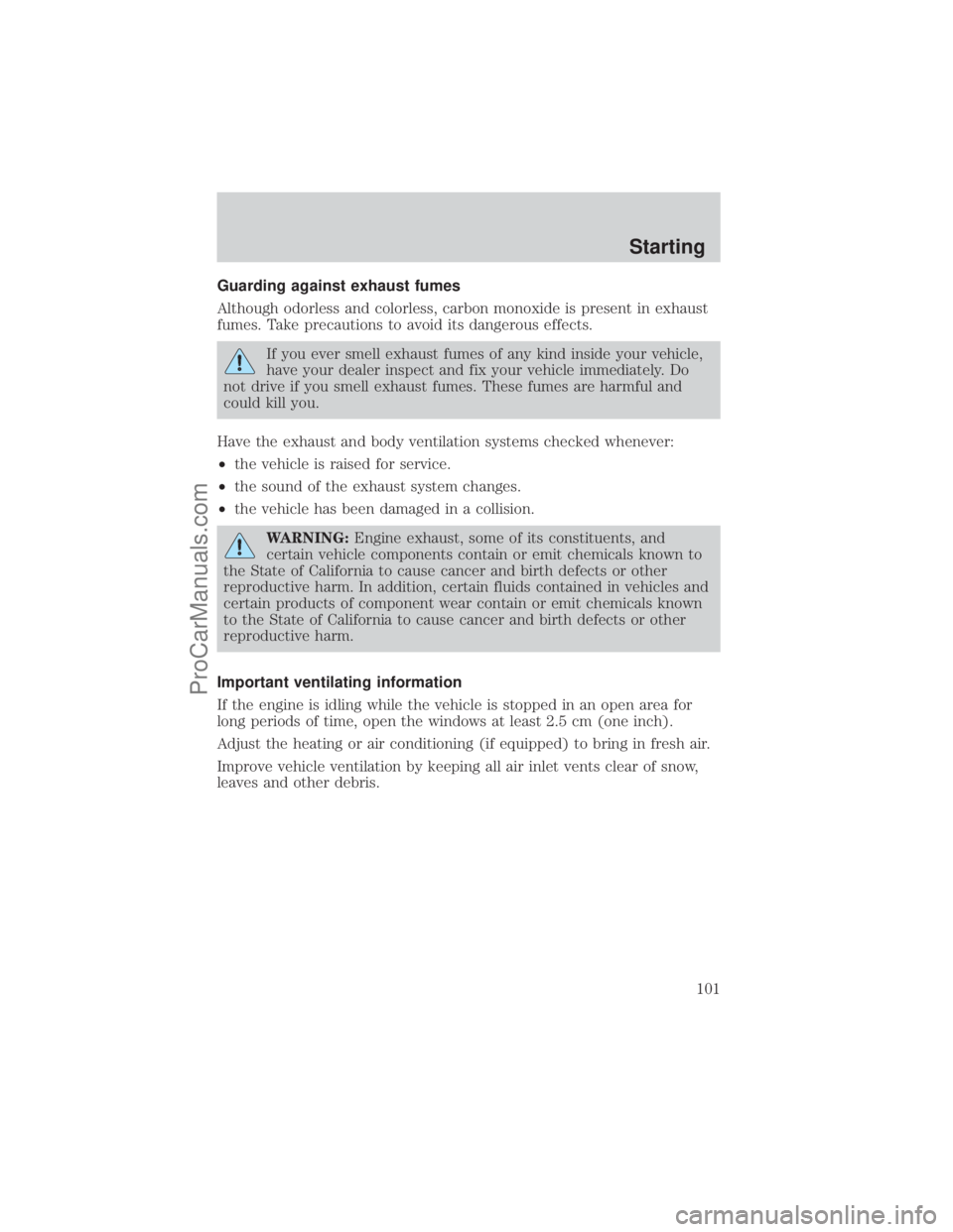 FORD E-250 2001  Owners Manual Guarding against exhaust fumes
Although odorless and colorless, carbon monoxide is present in exhaust
fumes. Take precautions to avoid its dangerous effects.
If you ever smell exhaust fumes of any kin