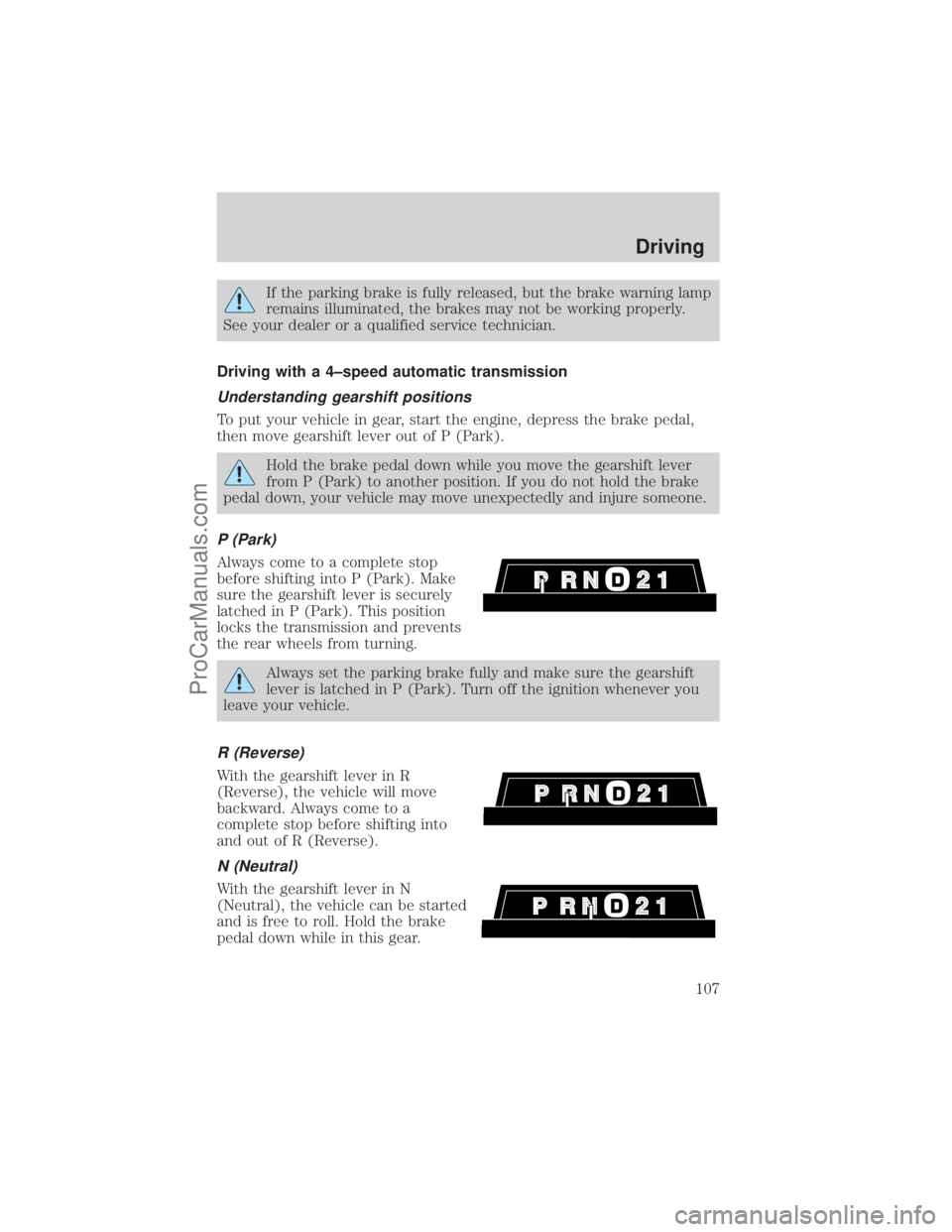 FORD E-250 2001  Owners Manual If the parking brake is fully released, but the brake warning lamp
remains illuminated, the brakes may not be working properly.
See your dealer or a qualified service technician.
Driving with a 4±spe