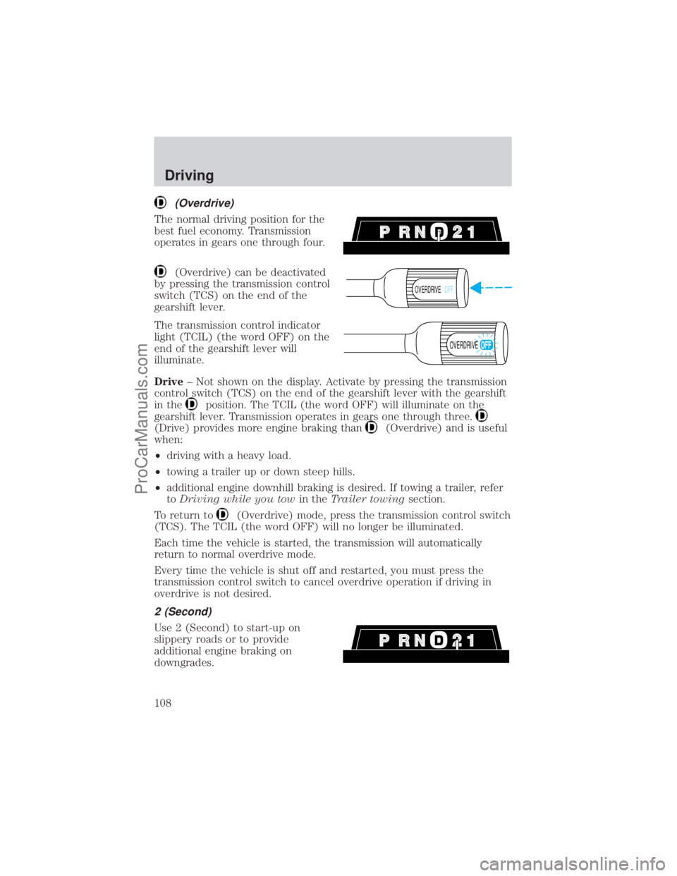 FORD E-250 2001  Owners Manual (Overdrive)
The normal driving position for the
best fuel economy. Transmission
operates in gears one through four.
(Overdrive) can be deactivated
by pressing the transmission control
switch (TCS) on 