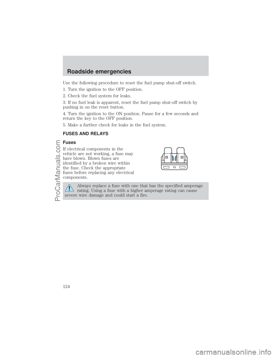 FORD E-250 2001 Owners Manual Use the following procedure to reset the fuel pump shut-off switch.
1. Turn the ignition to the OFF position.
2. Check the fuel system for leaks.
3. If no fuel leak is apparent, reset the fuel pump sh FORD E-250 2001 Owners Manual Use the following procedure to reset the fuel pump shut-off switch.
1. Turn the ignition to the OFF position.
2. Check the fuel system for leaks.
3. If no fuel leak is apparent, reset the fuel pump sh