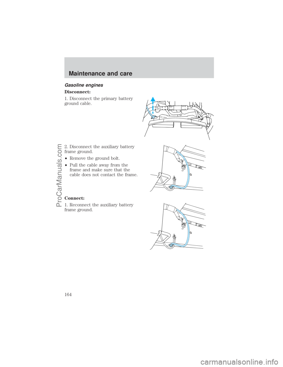 FORD E-250 2001 Owners Manual Gasoline engines
Disconnect:
1. Disconnect the primary battery
ground cable.
2. Disconnect the auxiliary battery
frame ground.
²Remove the ground bolt.
²Pull the cable away from the
frame and make s FORD E-250 2001 Owners Manual Gasoline engines
Disconnect:
1. Disconnect the primary battery
ground cable.
2. Disconnect the auxiliary battery
frame ground.
²Remove the ground bolt.
²Pull the cable away from the
frame and make s