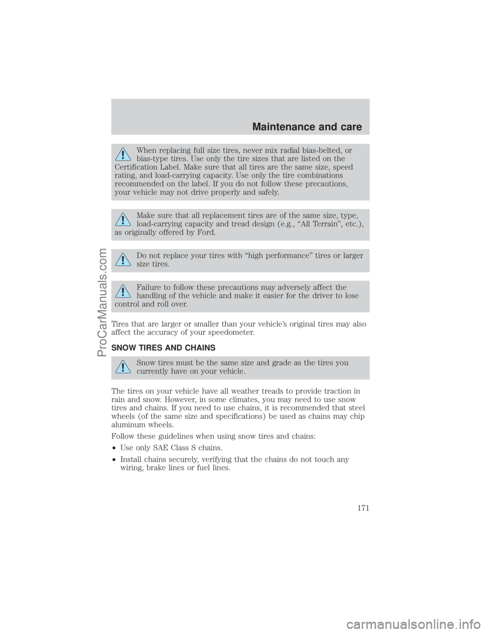 FORD E-250 2001  Owners Manual When replacing full size tires, never mix radial bias-belted, or
bias-type tires. Use only the tire sizes that are listed on the
Certification Label. Make sure that all tires are the same size, speed
