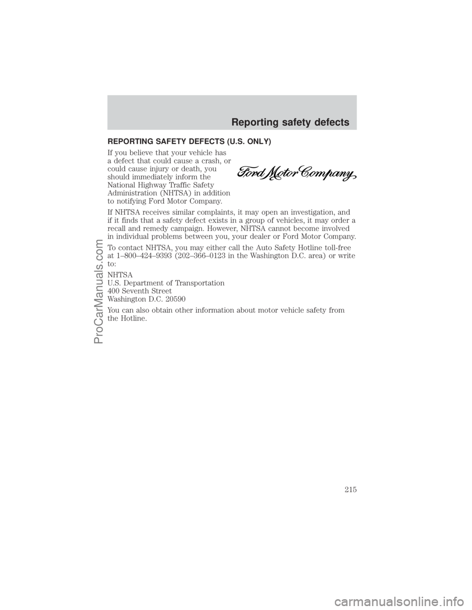 FORD E-250 2001 Owners Manual REPORTING SAFETY DEFECTS (U.S. ONLY)
If you believe that your vehicle has
a defect that could cause a crash, or
could cause injury or death, you
should immediately inform the
National Highway Traffic FORD E-250 2001 Owners Manual REPORTING SAFETY DEFECTS (U.S. ONLY)
If you believe that your vehicle has
a defect that could cause a crash, or
could cause injury or death, you
should immediately inform the
National Highway Traffic