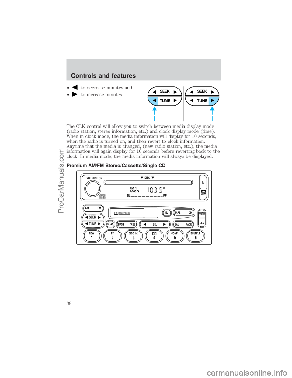 FORD E-250 2001 Owners Manual ²to decrease minutes and
²
to increase minutes.
The CLK control will allow you to switch between media display mode
(radio station, stereo information, etc.) and clock display mode (time).
When in c FORD E-250 2001 Owners Manual ²to decrease minutes and
²
to increase minutes.
The CLK control will allow you to switch between media display mode
(radio station, stereo information, etc.) and clock display mode (time).
When in c