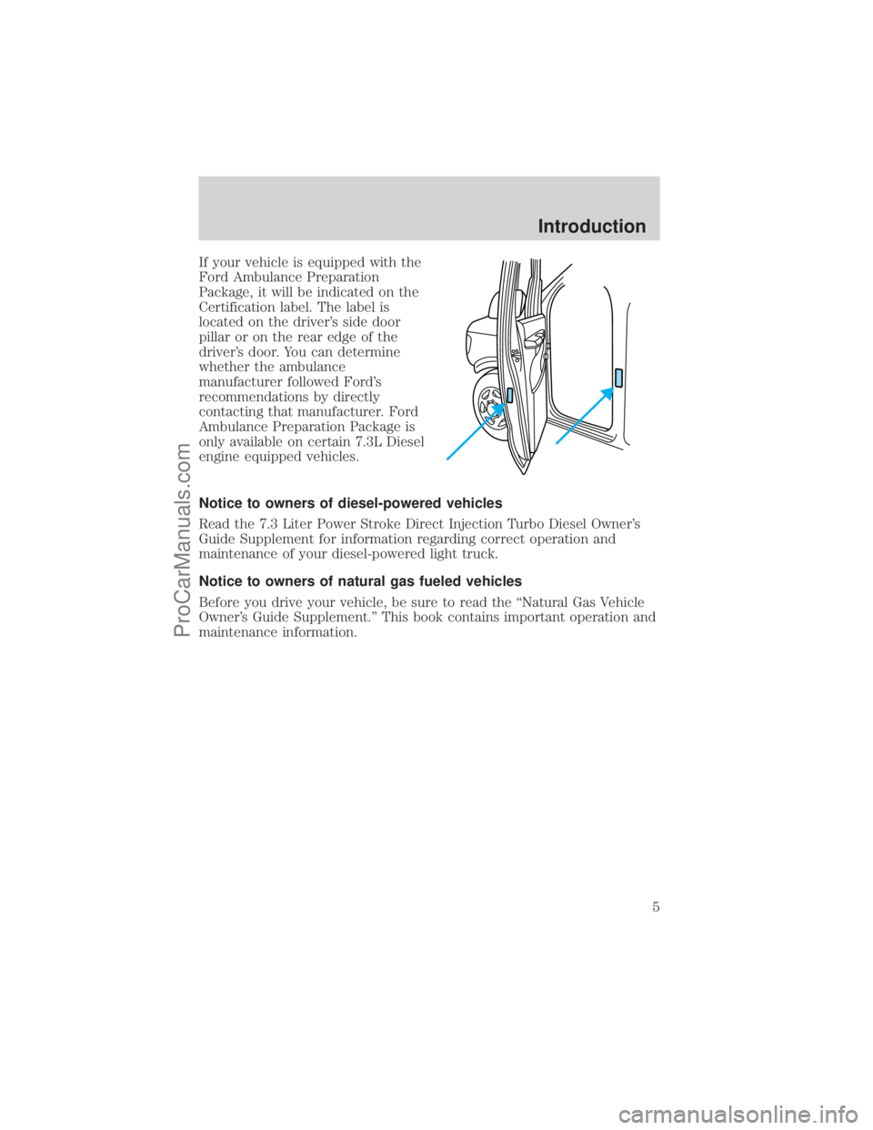 FORD E-250 2001  Owners Manual If your vehicle is equipped with the
Ford Ambulance Preparation
Package, it will be indicated on the
Certification label. The label is
located on the drivers side door
pillar or on the rear edge of t