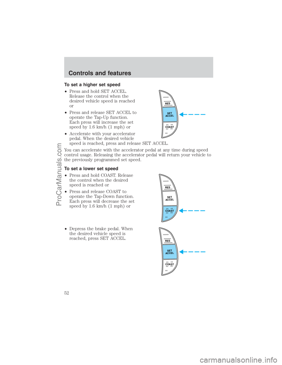 FORD E-250 2001 Workshop Manual To set a higher set speed
²Press and hold SET ACCEL.
Release the control when the
desired vehicle speed is reached
or
²Press and release SET ACCEL to
operate the Tap-Up function.
Each press will inc