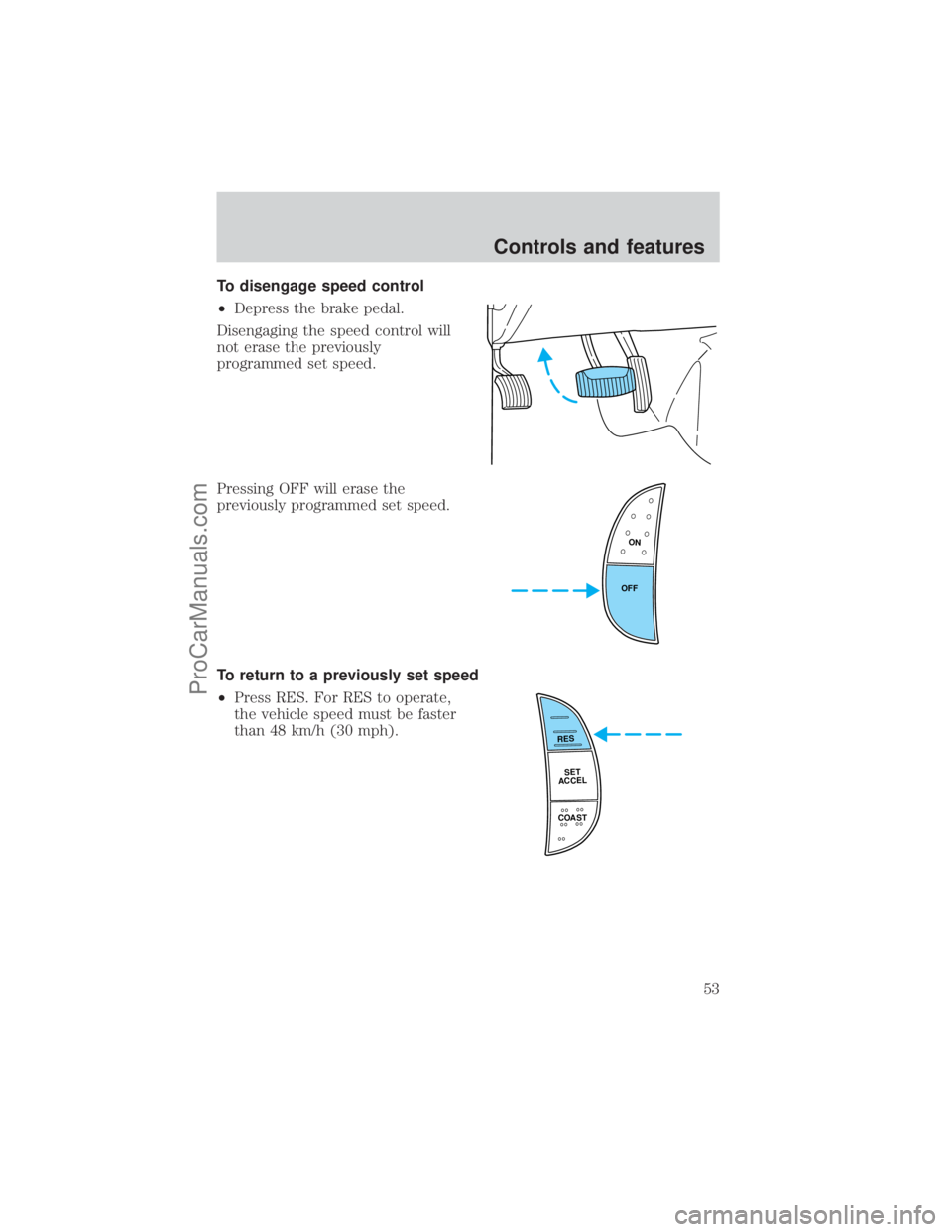 FORD E-250 2001 Workshop Manual To disengage speed control
²Depress the brake pedal.
Disengaging the speed control will
not erase the previously
programmed set speed.
Pressing OFF will erase the
previously programmed set speed.
To 
