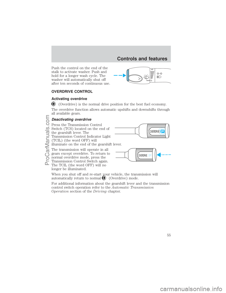 FORD E-250 2001 Workshop Manual Push the control on the end of the
stalk to activate washer. Push and
hold for a longer wash cycle. The
washer will automatically shut off
after ten seconds of continuous use.
OVERDRIVE CONTROL
Activa