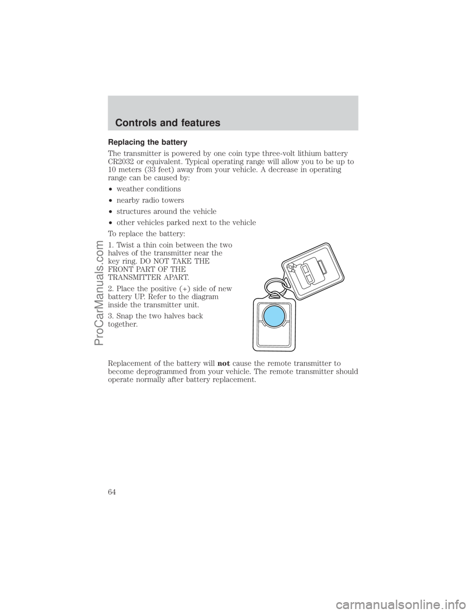 FORD E-250 2001 Repair Manual Replacing the battery
The transmitter is powered by one coin type three-volt lithium battery
CR2032 or equivalent. Typical operating range will allow you to be up to
10 meters (33 feet) away from your
