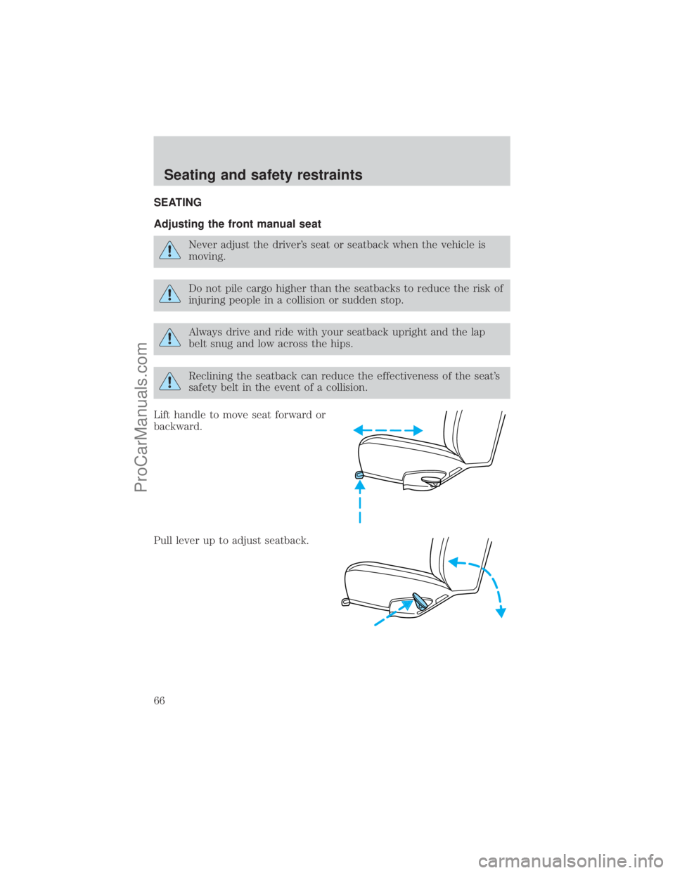 FORD E-250 2001 Repair Manual SEATING
Adjusting the front manual seat
Never adjust the drivers seat or seatback when the vehicle is
moving.
Do not pile cargo higher than the seatbacks to reduce the risk of
injuring people in a co