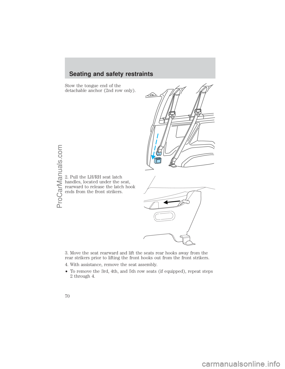 FORD E-250 2001 Repair Manual Stow the tongue end of the
detachable anchor (2nd row only).
2. Pull the LH/RH seat latch
handles, located under the seat,
rearward to release the latch hook
ends from the front strikers.
3. Move the 