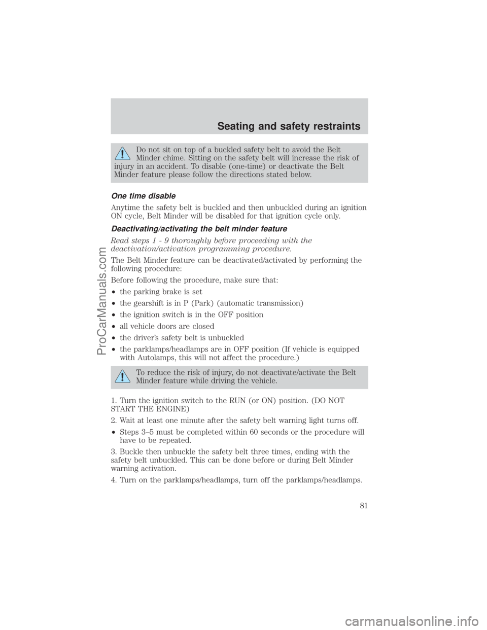 FORD E-250 2001 Manual Online Do not sit on top of a buckled safety belt to avoid the Belt
Minder chime. Sitting on the safety belt will increase the risk of
injury in an accident. To disable (one-time) or deactivate the Belt
Mind