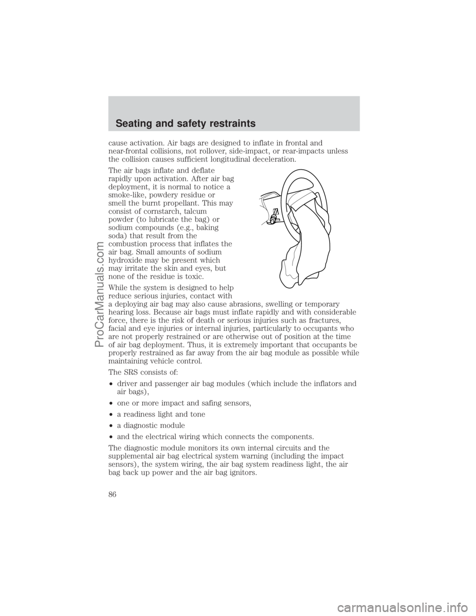 FORD E-250 2001 Manual Online cause activation. Air bags are designed to inflate in frontal and
near-frontal collisions, not rollover, side-impact, or rear-impacts unless
the collision causes sufficient longitudinal deceleration.
