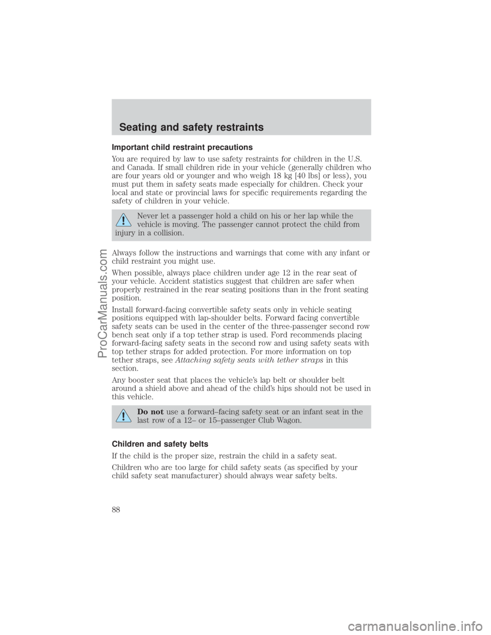 FORD E-250 2001 Manual Online Important child restraint precautions
You are required by law to use safety restraints for children in the U.S.
and Canada. If small children ride in your vehicle (generally children who
are four year