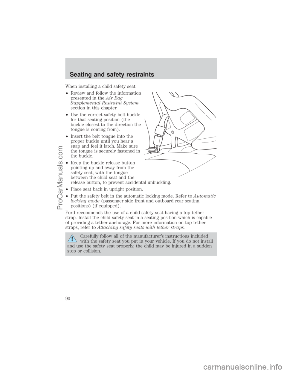 FORD E-250 2001 Owners Manual When installing a child safety seat:
²Review and follow the information
presented in theAir Bag
Supplemental Restraint System
section in this chapter.
²Use the correct safety belt buckle
for that se FORD E-250 2001 Owners Manual When installing a child safety seat:
²Review and follow the information
presented in theAir Bag
Supplemental Restraint System
section in this chapter.
²Use the correct safety belt buckle
for that se