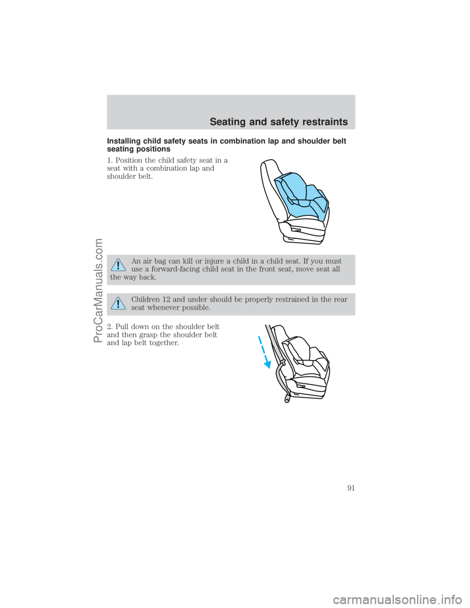 FORD E-250 2001  Owners Manual Installing child safety seats in combination lap and shoulder belt
seating positions
1. Position the child safety seat in a
seat with a combination lap and
shoulder belt.
An air bag can kill or injure